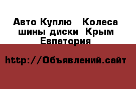 Авто Куплю - Колеса,шины,диски. Крым,Евпатория